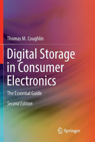 Title: Digital Storage in Consumer Electronics: The Essential Guide / Edition 2, Author: Thomas M. Coughlin