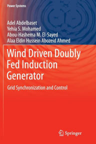 Title: Wind Driven Doubly Fed Induction Generator: Grid Synchronization and Control, Author: Adel Abdelbaset