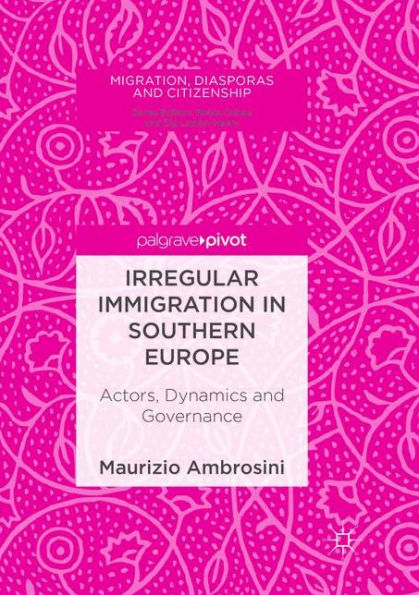 Irregular Immigration in Southern Europe: Actors, Dynamics and Governance