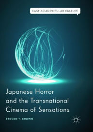 Title: Japanese Horror and the Transnational Cinema of Sensations, Author: Steven T. Brown