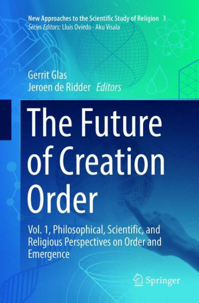 The Future of Creation Order: Vol. 1, Philosophical, Scientific, and Religious Perspectives on Order Emergence
