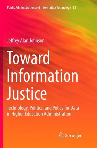 Toward Information Justice: Technology, Politics, and Policy for Data in Higher Education Administration