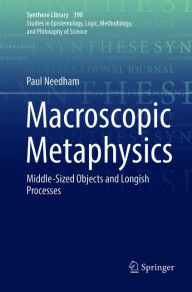 Title: Macroscopic Metaphysics: Middle-Sized Objects and Longish Processes, Author: Paul Needham