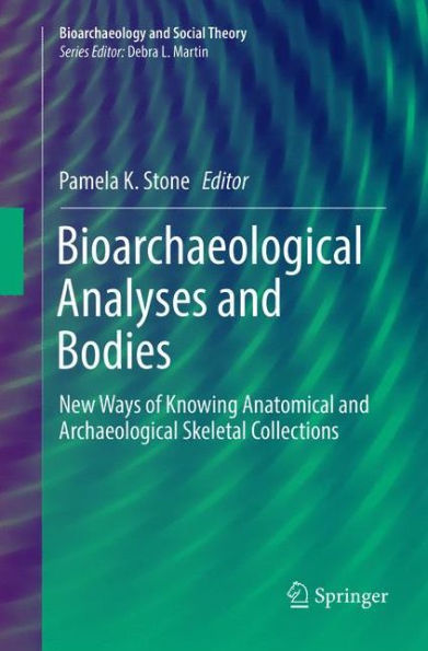 Bioarchaeological Analyses and Bodies: New Ways of Knowing Anatomical Archaeological Skeletal Collections