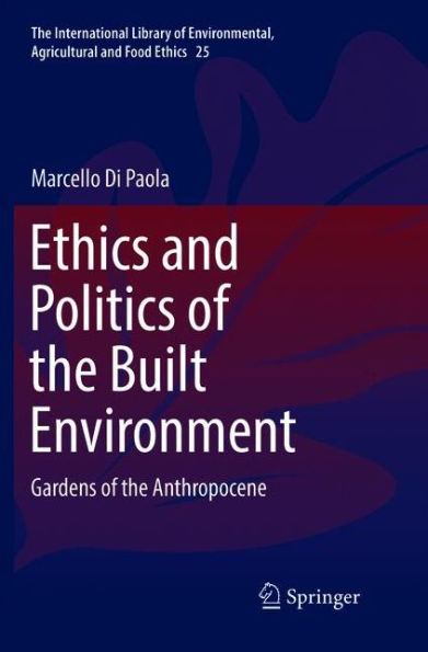 Ethics and Politics of the Built Environment: Gardens of the Anthropocene