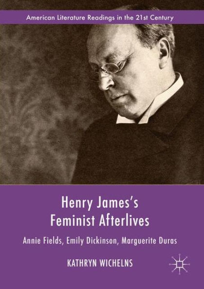 Henry James's Feminist Afterlives: Annie Fields, Emily Dickinson, Marguerite Duras