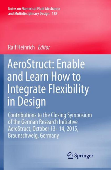 AeroStruct: Enable and Learn How to Integrate Flexibility in Design: Contributions to the Closing Symposium of the German Research Initiative AeroStruct, October 13-14, 2015, Braunschweig, Germany