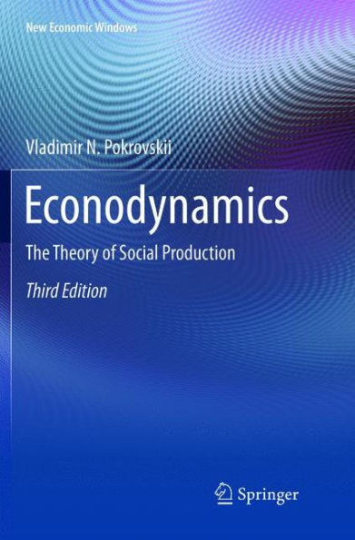 Econodynamics: The Theory of Social Production / Edition 3