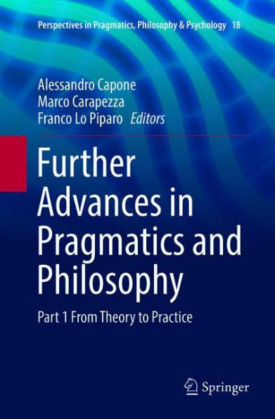 Further Advances in Pragmatics and Philosophy: Part 1 From Theory to Practice