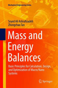 Title: Mass and Energy Balances: Basic Principles for Calculation, Design, and Optimization of Macro/Nano Systems, Author: Seyed Ali Ashrafizadeh