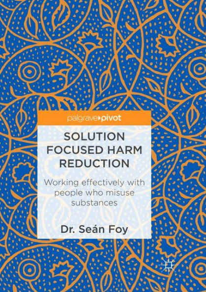 Solution Focused Harm Reduction: Working effectively with people who misuse substances