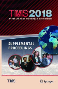 Title: TMS 2018 147th Annual Meeting & Exhibition Supplemental Proceedings, Author: The Minerals
