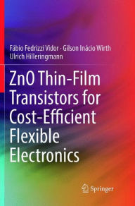 Title: ZnO Thin-Film Transistors for Cost-Efficient Flexible Electronics, Author: Fábio Fedrizzi Vidor