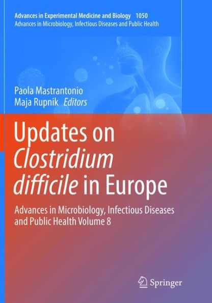 Updates on Clostridium difficile Europe: Advances Microbiology, Infectious Diseases and Public Health Volume 8
