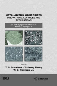 Title: Metal-Matrix Composites Innovations, Advances and Applications: An SMD Symposium in Honor of William C. Harrigan, Jr., Author: T. S. Srivatsan