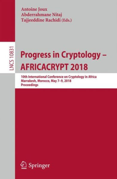 Progress in Cryptology - AFRICACRYPT 2018: 10th International Conference on Cryptology in Africa, Marrakesh, Morocco, May 7-9, 2018, Proceedings