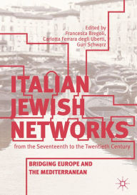Title: Italian Jewish Networks from the Seventeenth to the Twentieth Century: Bridging Europe and the Mediterranean, Author: Francesca Bregoli