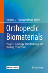 Title: Orthopedic Biomaterials: Progress in Biology, Manufacturing, and Industry Perspectives, Author: Bingyun Li