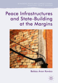 Title: Peace Infrastructures and State-Building at the Margins, Author: Balázs Áron Kovács