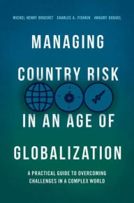 Title: Managing Country Risk in an Age of Globalization: A Practical Guide to Overcoming Challenges in a Complex World, Author: Michel Henry Bouchet