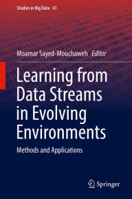 Title: Learning from Data Streams in Evolving Environments: Methods and Applications, Author: Moamar Sayed-Mouchaweh