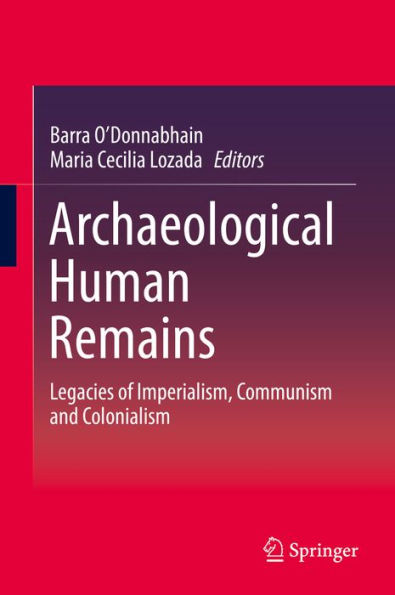 Archaeological Human Remains: Legacies of Imperialism, Communism and Colonialism
