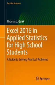 Title: Excel 2016 in Applied Statistics for High School Students: A Guide to Solving Practical Problems, Author: Thomas J. Quirk