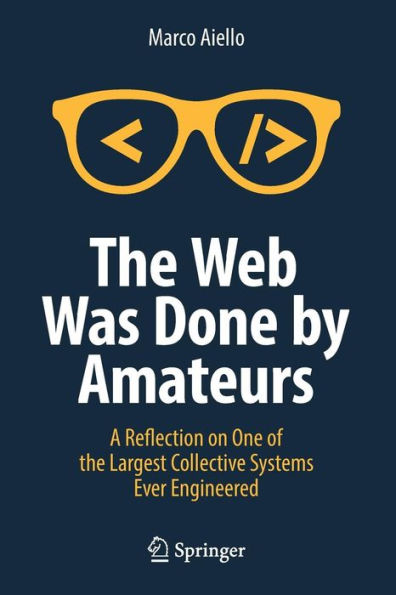 The Web Was Done by Amateurs: A Reflection on One of the Largest Collective Systems Ever Engineered