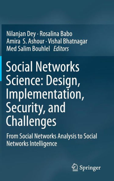 Social Networks Science: Design, Implementation, Security, and Challenges: From Social Networks Analysis to Social Networks Intelligence