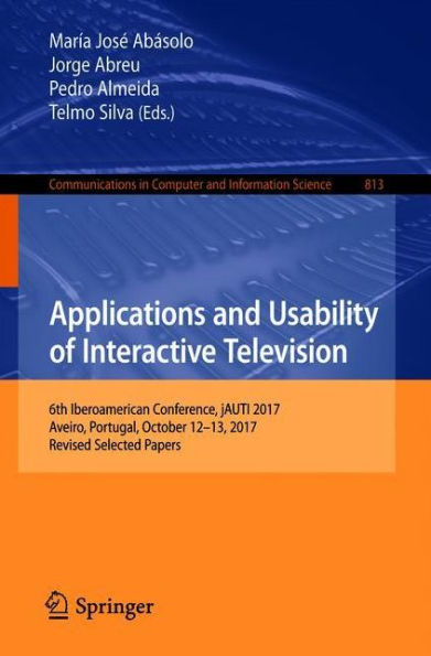 Applications and Usability of Interactive Television: 6th Iberoamerican Conference, jAUTI 2017, Aveiro, Portugal, October 12-13, 2017, Revised Selected Papers