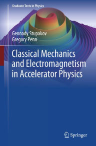 Title: Classical Mechanics and Electromagnetism in Accelerator Physics, Author: Gennady Stupakov