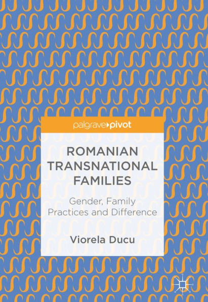 Romanian Transnational Families: Gender, Family Practices and Difference
