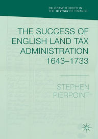 Title: The Success of English Land Tax Administration 1643-1733, Author: Stephen Pierpoint