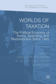 Title: Worlds of Taxation: The Political Economy of Taxing, Spending, and Redistribution Since 1945, Author: Gisela Huerlimann