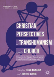 Title: Christian Perspectives on Transhumanism and the Church: Chips in the Brain, Immortality, and the World of Tomorrow, Author: Steve Donaldson