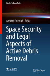 Title: Space Security and Legal Aspects of Active Debris Removal, Author: Annette Froehlich