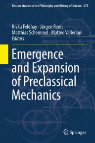 Title: Emergence and Expansion of Preclassical Mechanics, Author: Rivka Feldhay