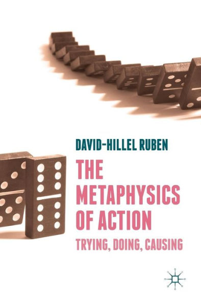 The Metaphysics of Action: Trying, Doing, Causing