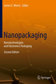 Title: Nanopackaging: Nanotechnologies and Electronics Packaging, Author: James E. Morris