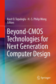 Title: Beyond-CMOS Technologies for Next Generation Computer Design, Author: Rasit O. Topaloglu