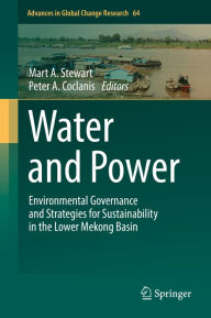 Title: Water and Power: Environmental Governance and Strategies for Sustainability in the Lower Mekong Basin, Author: Mart A. Stewart