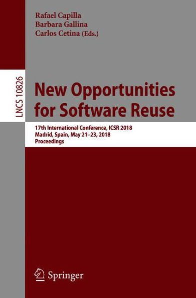 New Opportunities for Software Reuse: 17th International Conference, ICSR 2018, Madrid, Spain, May 21-23, 2018, Proceedings