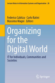 Title: Organizing for the Digital World: IT for Individuals, Communities and Societies, Author: Federico Cabitza