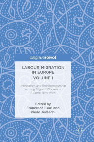 Title: Labour Migration in Europe Volume I: Integration and Entrepreneurship among Migrant Workers - A Long-Term View, Author: Francesca Fauri