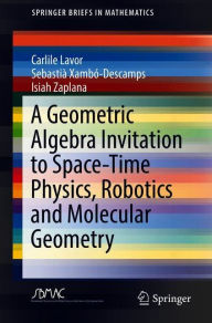 Title: A Geometric Algebra Invitation to Space-Time Physics, Robotics and Molecular Geometry, Author: Carlile Lavor