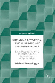 Title: Spreading Activation, Lexical Priming and the Semantic Web: Early Psycholinguistic Theories, Corpus Linguistics and AI Applications, Author: Michael Pace-Sigge