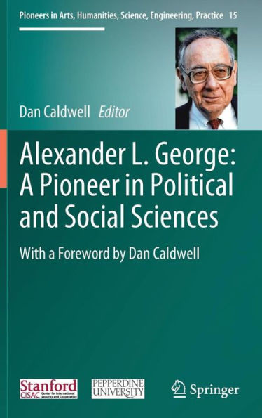 Alexander L. George: a Pioneer Political and Social Sciences: With Foreword by Dan Caldwell