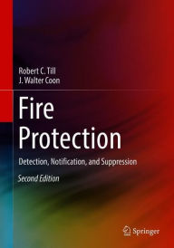 Title: Fire Protection: Detection, Notification, and Suppression / Edition 2, Author: Robert C. Till