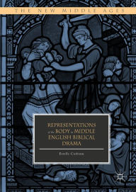 Title: Representations of the Body in Middle English Biblical Drama, Author: Estella Ciobanu