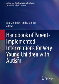 Title: Handbook of Parent-Implemented Interventions for Very Young Children with Autism, Author: Michael Siller